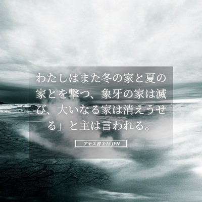 Picture 05 - アモス書 3:15 JPN - わたしはまた冬の家と夏の家とを撃 - Bible Verse Picture