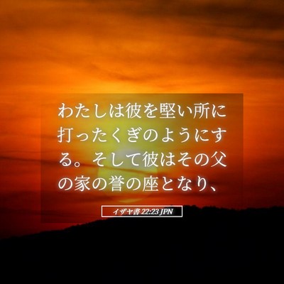 Picture 05 - イザヤ書 22:23 JPN - わたしは彼を堅い所に打ったくぎの - Bible Verse Picture
