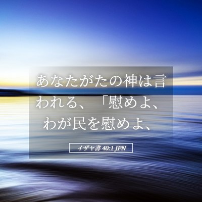 Picture 05 - イザヤ書 40:1 JPN - あなたがたの神は言われる、「慰め - Bible Verse Picture