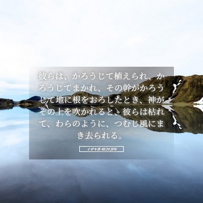 Picture 05 - イザヤ書 40:24 JPN - 彼らは、かろうじて植えられ、かろ - Bible Verse Picture