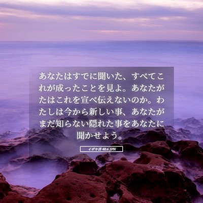 Picture 05 - イザヤ書 48:6 JPN - あなたはすでに聞いた、すべてこれ - Bible Verse Picture