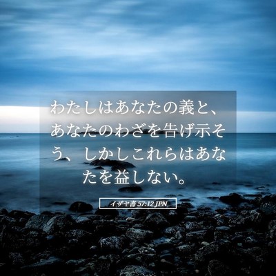 Picture 05 - イザヤ書 57:12 JPN - わたしはあなたの義と、あなたのわ - Bible Verse Picture