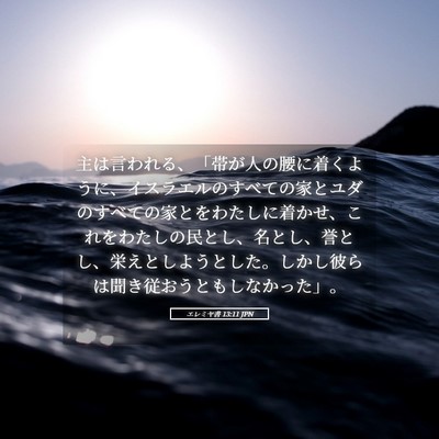 Picture 05 - エレミヤ書 13:11 JPN - 主は言われる、「帯が人の腰に着く - Bible Verse Picture