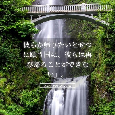 Picture 05 - エレミヤ書 22:27 JPN - 彼らが帰りたいとせつに願う国に、 - Bible Verse Picture
