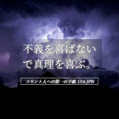 Picture 05 - コリント人への第一の手紙 13:6 JPN - 不義を喜ばないで真理を喜ぶ。 - Bible Verse Picture