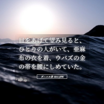 Picture 05 - ダニエル書 10:5 JPN - 目をあげて望み見ると、ひとりの人 - Bible Verse Picture