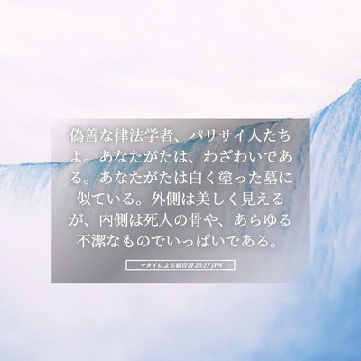 Picture 05 - マタイによる福音書 23:27 JPN - 偽善な律法学者、パリサイ人たちよ - Bible Verse Picture