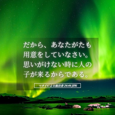 Picture 05 - マタイによる福音書 24:44 JPN - だから、あなたがたも用意をしてい - Bible Verse Picture