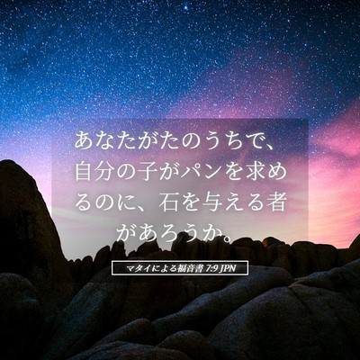 Picture 05 - マタイによる福音書 7:9 JPN - あなたがたのうちで、自分の子がパ - Bible Verse Picture