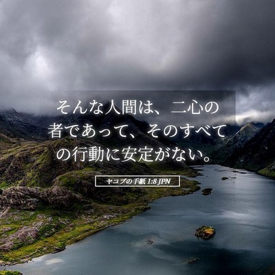 Picture 05 - ヤコブの手紙 1:8 JPN - そんな人間は、二心の者であって、 - Bible Verse Picture