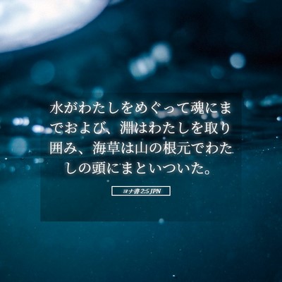 Picture 05 - ヨナ書 2:5 JPN - 水がわたしをめぐって魂にまでおよ - Bible Verse Picture