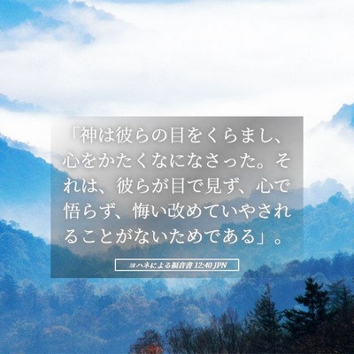 Picture 05 - ヨハネによる福音書 12:40 JPN - 「神は彼らの目をくらまし、心をか - Bible Verse Picture