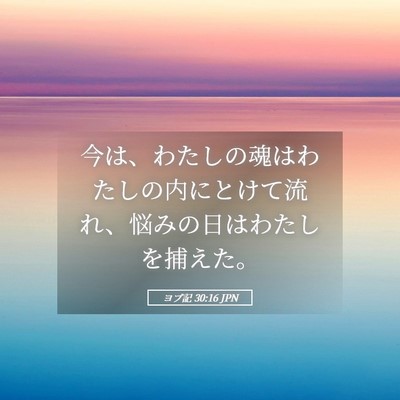 Picture 05 - ヨブ記 30:16 JPN - 今は、わたしの魂はわたしの内にと - Bible Verse Picture