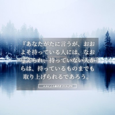 Picture 05 - ルカによる福音書 19:26 JPN - 『あなたがたに言うが、おおよそ持 - Bible Verse Picture