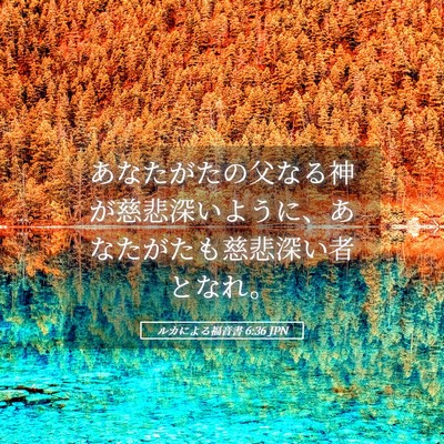 Picture 05 - ルカによる福音書 6:36 JPN - あなたがたの父なる神が慈悲深いよ - Bible Verse Picture