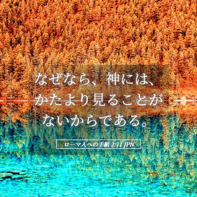 Picture 05 - ローマ人への手紙 2:11 JPN - なぜなら、神には、かたより見るこ - Bible Verse Picture
