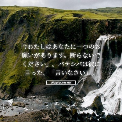Picture 05 - 列王紀上 2:16 JPN - 今わたしはあなたに一つのお願いが - Bible Verse Picture