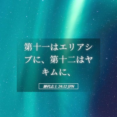Picture 05 - 歴代志上 24:12 JPN - 第十一はエリアシブに、第十二はヤ - Bible Verse Picture
