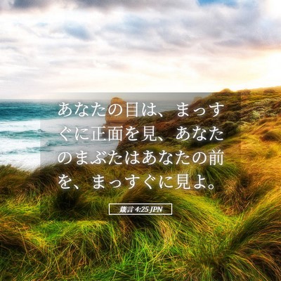Picture 05 - 箴言 4:25 JPN - あなたの目は、まっすぐに正面を見 - Bible Verse Picture