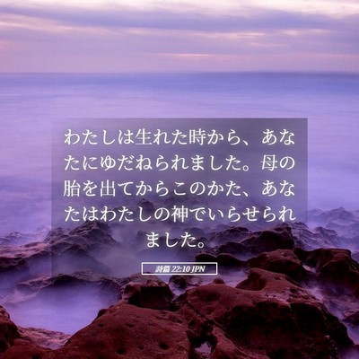 Picture 05 - 詩篇 22:10 JPN - わたしは生れた時から、あなたにゆ - Bible Verse Picture