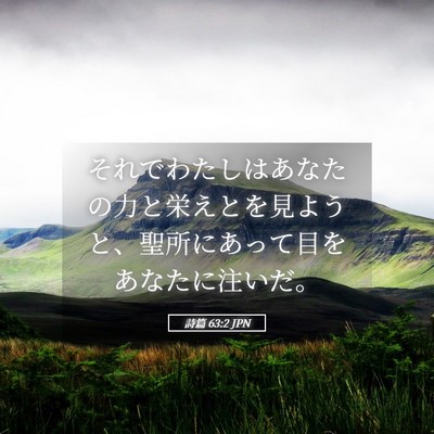 Picture 05 - 詩篇 63:2 JPN - それでわたしはあなたの力と栄えと - Bible Verse Picture