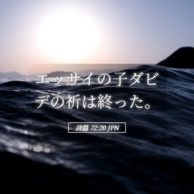 Picture 05 - 詩篇 72:20 JPN - エッサイの子ダビデの祈は終った。 - Bible Verse Picture