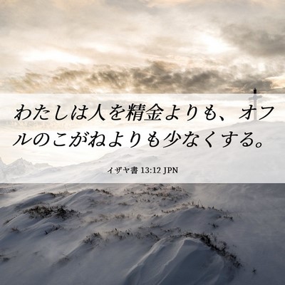 Picture 06 - イザヤ書 13:12 JPN - わたしは人を精金よりも、オフルの - Bible Verse Picture