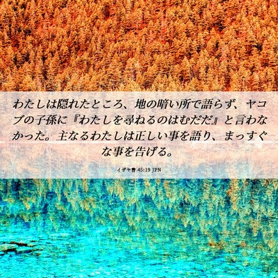 Picture 06 - イザヤ書 45:19 JPN - わたしは隠れたところ、地の暗い所 - Bible Verse Picture
