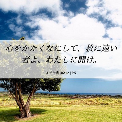 Picture 06 - イザヤ書 46:12 JPN - 心をかたくなにして、救に遠い者よ - Bible Verse Picture
