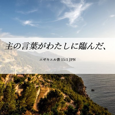 Picture 06 - エゼキエル書 15:1 JPN - 主の言葉がわたしに臨んだ、 - Bible Verse Picture
