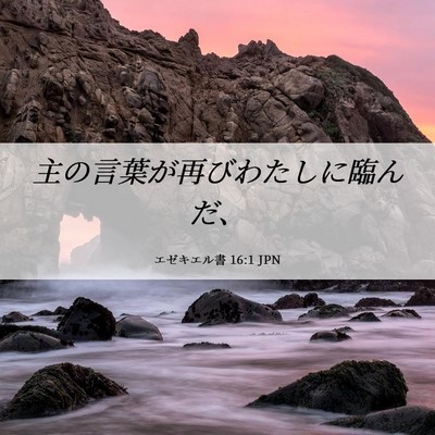 Picture 06 - エゼキエル書 16:1 JPN - 主の言葉が再びわたしに臨んだ、 - Bible Verse Picture