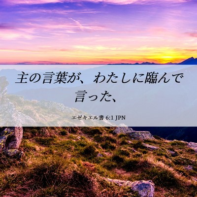 Picture 06 - エゼキエル書 6:1 JPN - 主の言葉が、わたしに臨んで言った - Bible Verse Picture