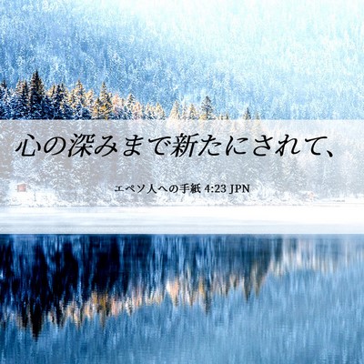 Picture 06 - エペソ人への手紙 4:23 JPN - 心の深みまで新たにされて、 - Bible Verse Picture