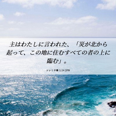 Picture 06 - エレミヤ書 1:14 JPN - 主はわたしに言われた、「災が北か - Bible Verse Picture
