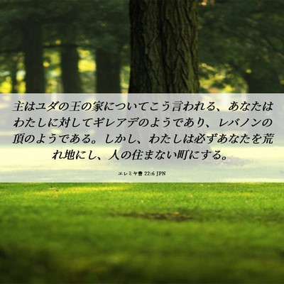 Picture 06 - エレミヤ書 22:6 JPN - 主はユダの王の家についてこう言わ - Bible Verse Picture