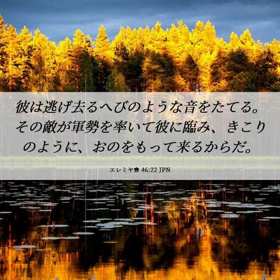 Picture 06 - エレミヤ書 46:22 JPN - 彼は逃げ去るへびのような音をたて - Bible Verse Picture