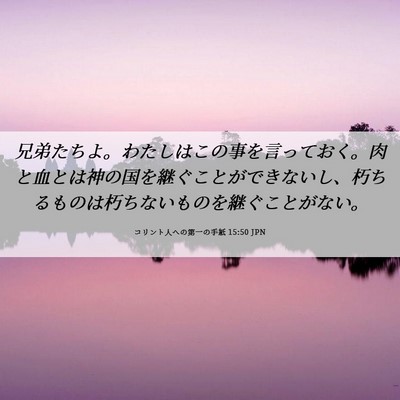Picture 06 - コリント人への第一の手紙 15:50 JPN - 兄弟たちよ。わたしはこの事を言っ - Bible Verse Picture