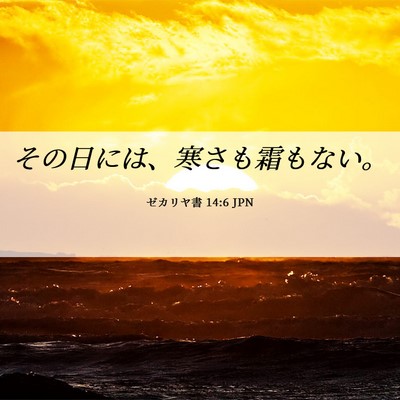 Picture 06 - ゼカリヤ書 14:6 JPN - その日には、寒さも霜もない。 - Bible Verse Picture