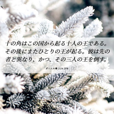 Picture 06 - ダニエル書 7:24 JPN - 十の角はこの国から起る十人の王で - Bible Verse Picture