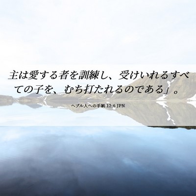 Picture 06 - ヘブル人への手紙 12:6 JPN - 主は愛する者を訓練し、受けいれる - Bible Verse Picture