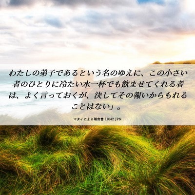 Picture 06 - マタイによる福音書 10:42 JPN - わたしの弟子であるという名のゆえ - Bible Verse Picture