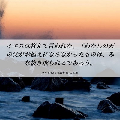 Picture 06 - マタイによる福音書 15:13 JPN - イエスは答えて言われた、「わたし - Bible Verse Picture