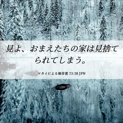 Picture 06 - マタイによる福音書 23:38 JPN - 見よ、おまえたちの家は見捨てられ - Bible Verse Picture