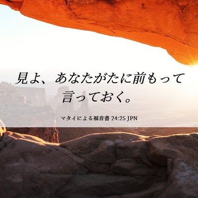 Picture 06 - マタイによる福音書 24:25 JPN - 見よ、あなたがたに前もって言って - Bible Verse Picture
