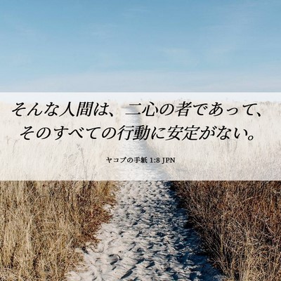 Picture 06 - ヤコブの手紙 1:8 JPN - そんな人間は、二心の者であって、 - Bible Verse Picture