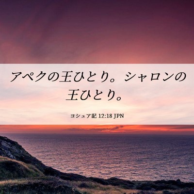 Picture 06 - ヨシュア記 12:18 JPN - アペクの王ひとり。シャロンの王ひ - Bible Verse Picture