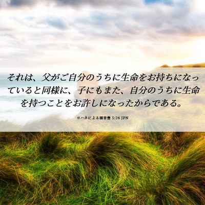Picture 06 - ヨハネによる福音書 5:26 JPN - それは、父がご自分のうちに生命を - Bible Verse Picture