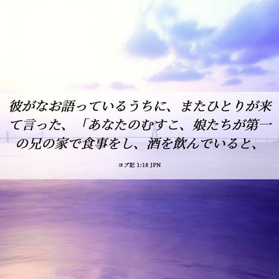 Picture 06 - ヨブ記 1:18 JPN - 彼がなお語っているうちに、またひ - Bible Verse Picture