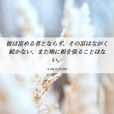Picture 06 - ヨブ記 15:29 JPN - 彼は富める者とならず、その富はな - Bible Verse Picture