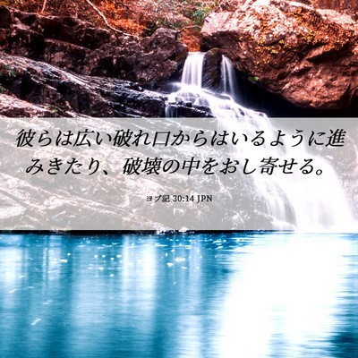 Picture 06 - ヨブ記 30:14 JPN - 彼らは広い破れ口からはいるように - Bible Verse Picture